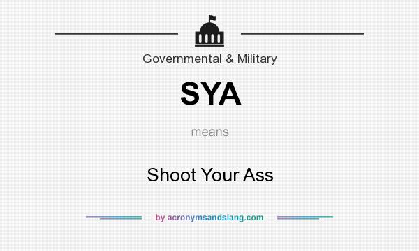 What does SYA mean? It stands for Shoot Your Ass