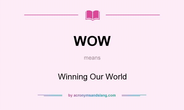 What does WOW mean? It stands for Winning Our World