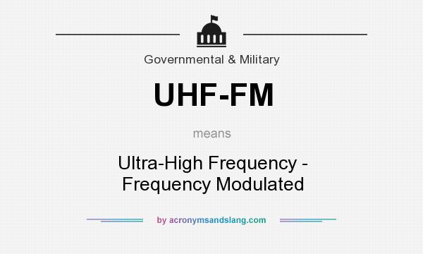 What does UHF-FM mean? It stands for Ultra-High Frequency - Frequency Modulated
