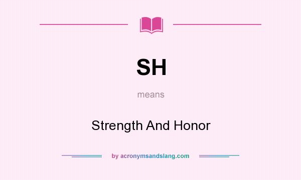 What does SH mean? It stands for Strength And Honor