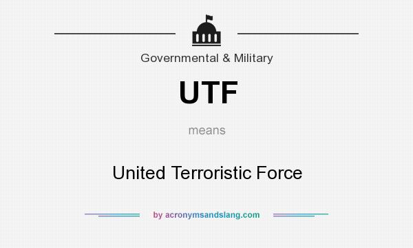 What does UTF mean? It stands for United Terroristic Force
