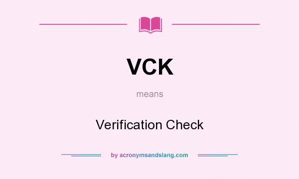 What does VCK mean? It stands for Verification Check