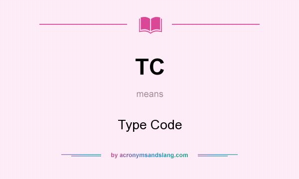 What does TC mean? It stands for Type Code