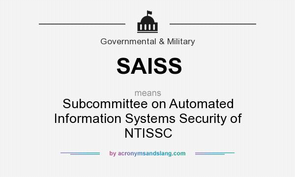 What does SAISS mean? It stands for Subcommittee on Automated Information Systems Security of NTISSC