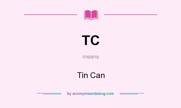 What does TC mean? It stands for Tin Can