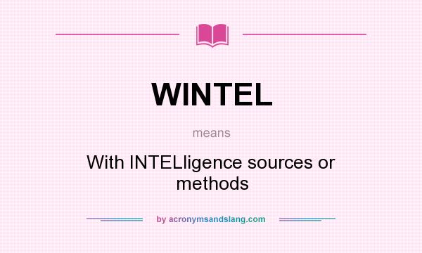 What does WINTEL mean? It stands for With INTELligence sources or methods