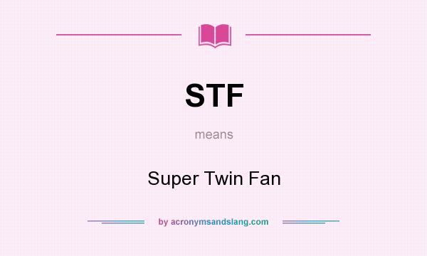 What does STF mean? It stands for Super Twin Fan