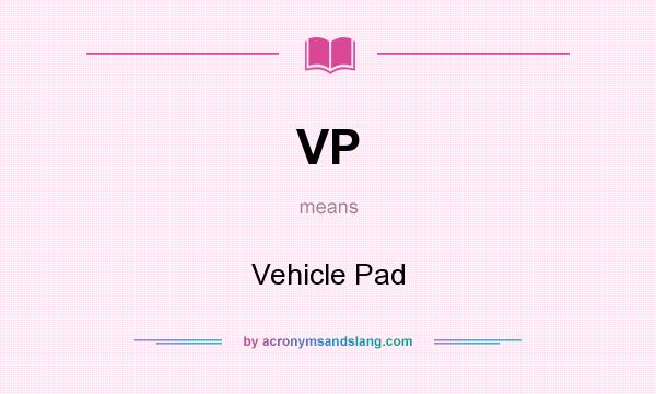 What does VP mean? It stands for Vehicle Pad
