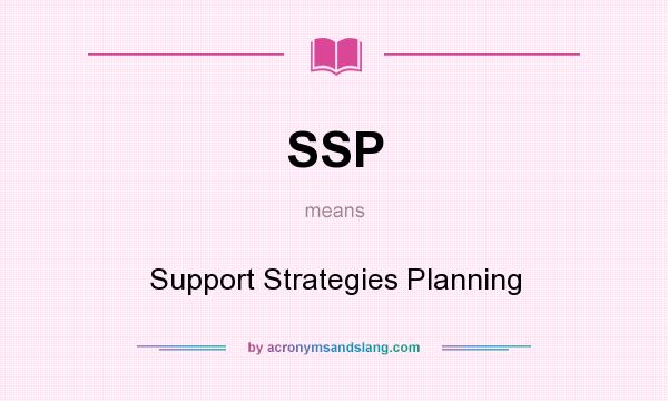 What does SSP mean? It stands for Support Strategies Planning