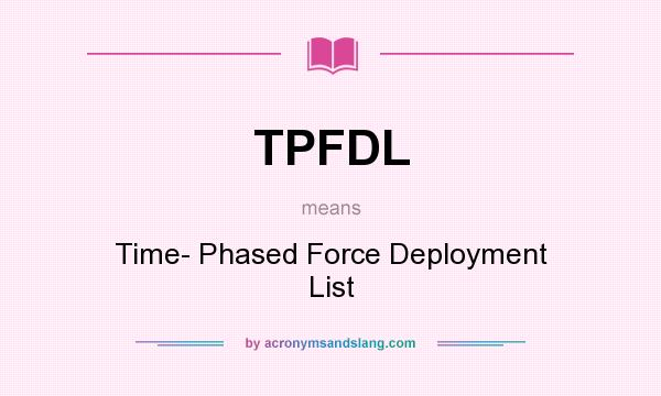 What does TPFDL mean? It stands for Time- Phased Force Deployment List