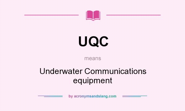 What does UQC mean? It stands for Underwater Communications equipment