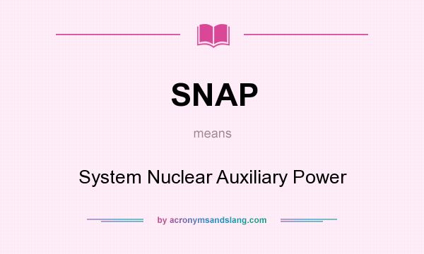 What does SNAP mean? It stands for System Nuclear Auxiliary Power