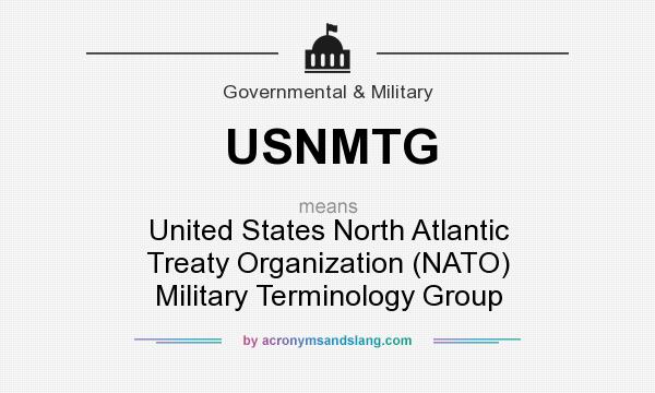 What does USNMTG mean? It stands for United States North Atlantic Treaty Organization (NATO) Military Terminology Group