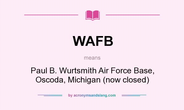 What does WAFB mean? It stands for Paul B. Wurtsmith Air Force Base, Oscoda, Michigan (now closed)