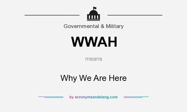What does WWAH mean? It stands for Why We Are Here
