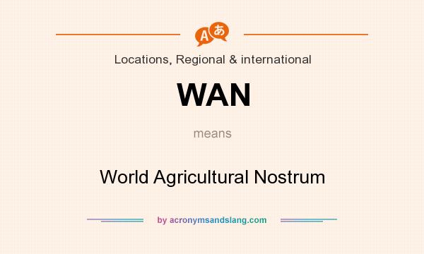 What does WAN mean? It stands for World Agricultural Nostrum