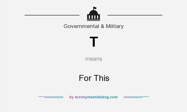 What does T mean? It stands for For This