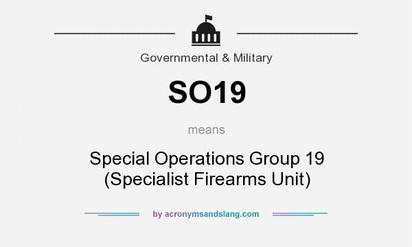 What does SO19 mean? It stands for Special Operations Group 19 (Specialist Firearms Unit)