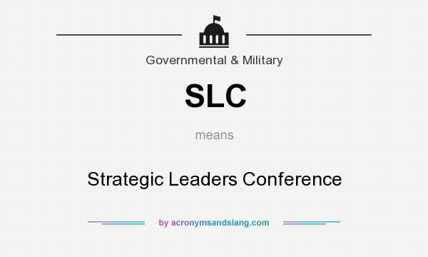 What does SLC mean? It stands for Strategic Leaders Conference