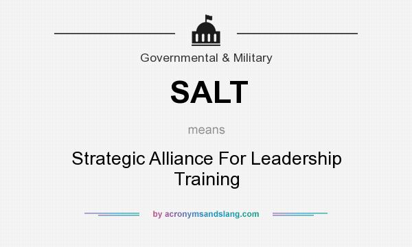 What does SALT mean? It stands for Strategic Alliance For Leadership Training