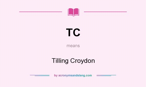 What does TC mean? It stands for Tilling Croydon