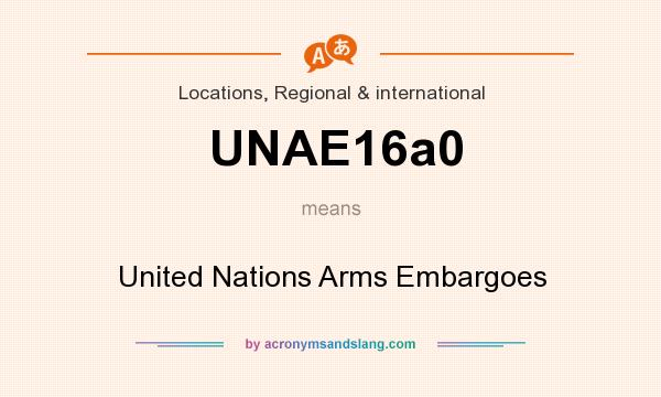What does UNAE16a0 mean? It stands for United Nations Arms Embargoes