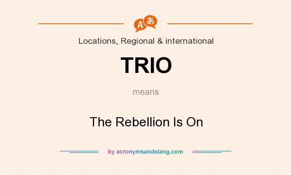 What does TRIO mean? It stands for The Rebellion Is On