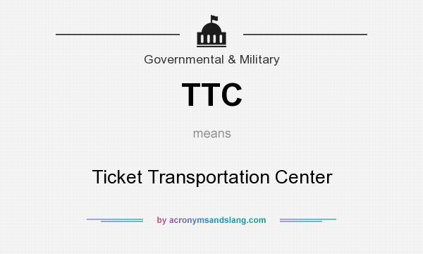 What does TTC mean? It stands for Ticket Transportation Center