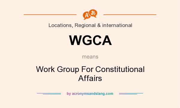 What does WGCA mean? It stands for Work Group For Constitutional Affairs