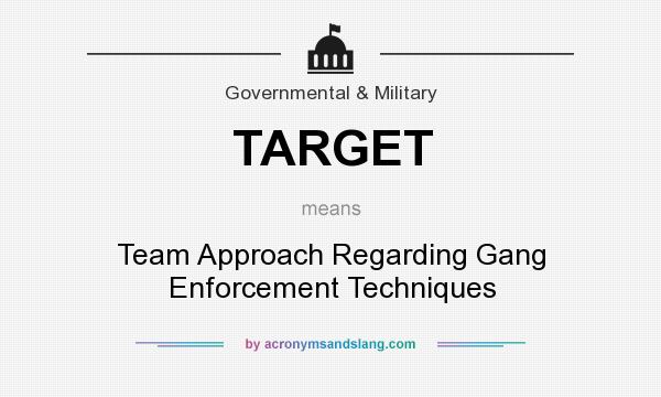 What does TARGET mean? It stands for Team Approach Regarding Gang Enforcement Techniques