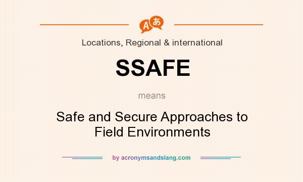 What does SSAFE mean? It stands for Safe and Secure Approaches to Field Environments