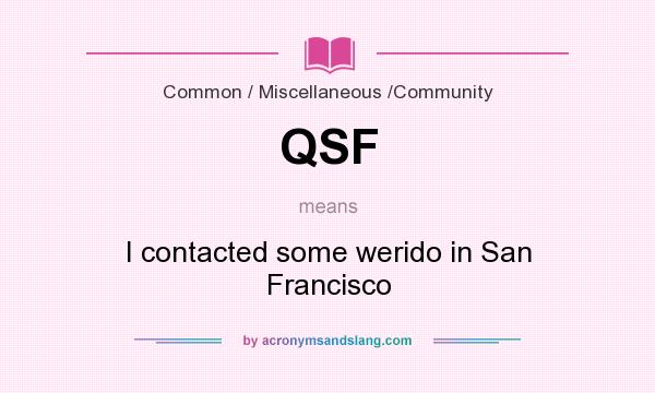 What does QSF mean? It stands for I contacted some werido in San Francisco