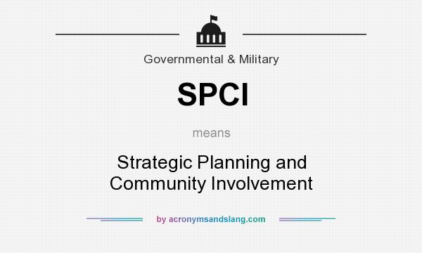 What does SPCI mean? It stands for Strategic Planning and Community Involvement