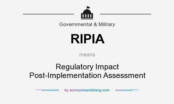 What does RIPIA mean? It stands for Regulatory Impact Post-Implementation Assessment
