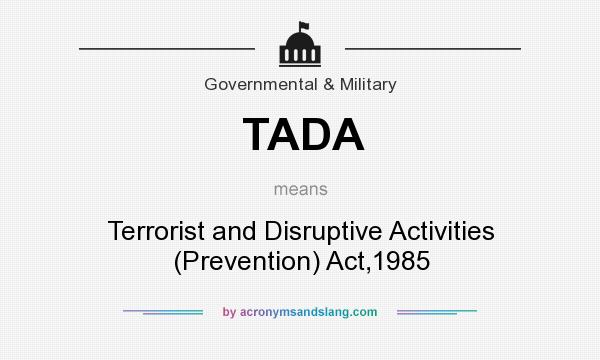 What does TADA mean? It stands for Terrorist and Disruptive Activities (Prevention) Act,1985