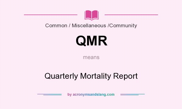 What does QMR mean? It stands for Quarterly Mortality Report