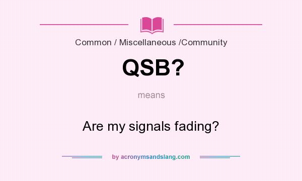 What does QSB? mean? It stands for Are my signals fading?