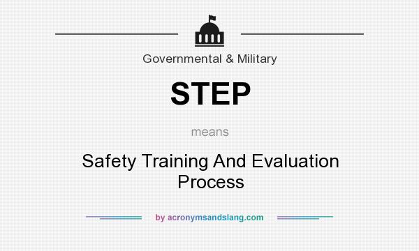 What does STEP mean? It stands for Safety Training And Evaluation Process