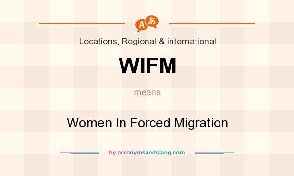 What does WIFM mean? It stands for Women In Forced Migration