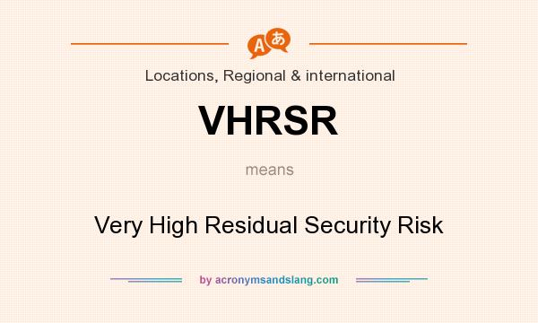 What does VHRSR mean? It stands for Very High Residual Security Risk