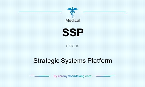 What does SSP mean? It stands for Strategic Systems Platform