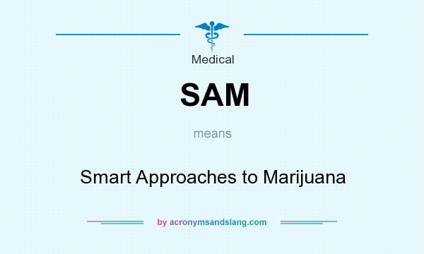 What does SAM mean? It stands for Smart Approaches to Marijuana