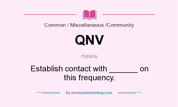 What does QNV mean? It stands for Establish contact with ______ on this frequency.