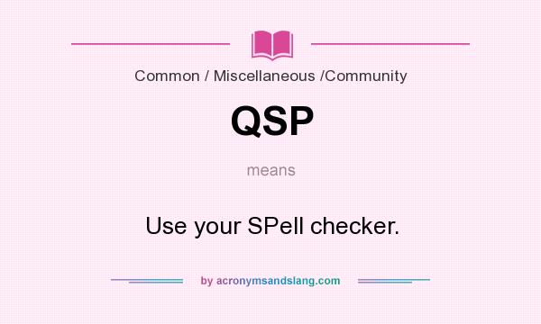 What does QSP mean? It stands for Use your SPell checker.
