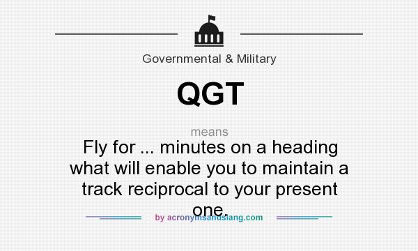 What does QGT mean? It stands for Fly for ... minutes on a heading what will enable you to maintain a track reciprocal to your present one.