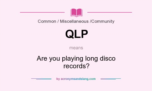 What does QLP mean? It stands for Are you playing long disco records?