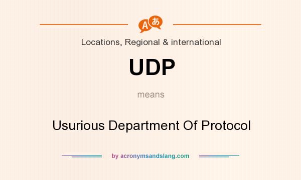 What does UDP mean? It stands for Usurious Department Of Protocol