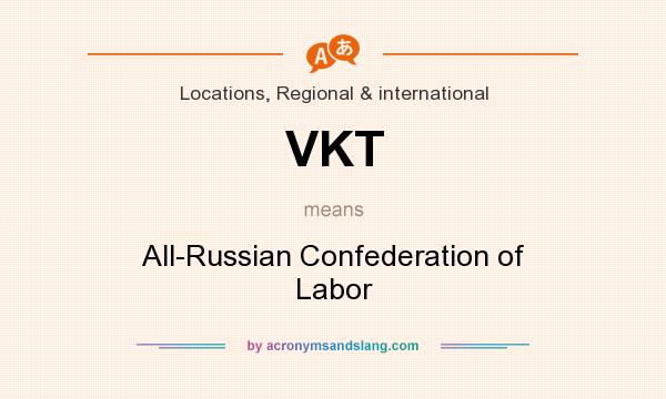 What does VKT mean? It stands for All-Russian Confederation of Labor
