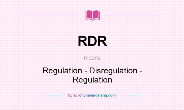 What does RDR mean? It stands for Regulation - Disregulation - Regulation