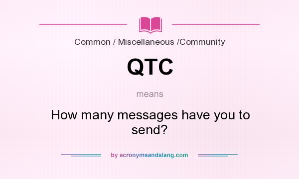 What does QTC mean? It stands for How many messages have you to send?